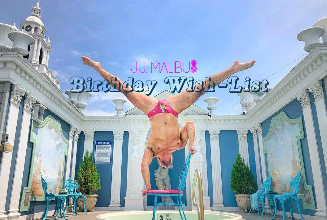 JJ MALIBU Birthday Wish-list